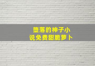 堕落的神子小说免费甜脆萝卜