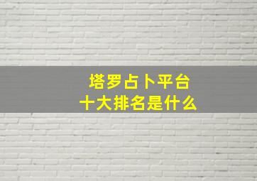 塔罗占卜平台十大排名是什么