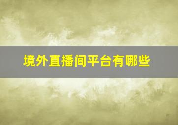 境外直播间平台有哪些