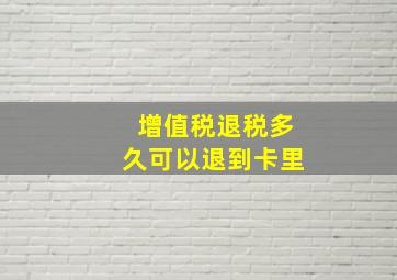 增值税退税多久可以退到卡里