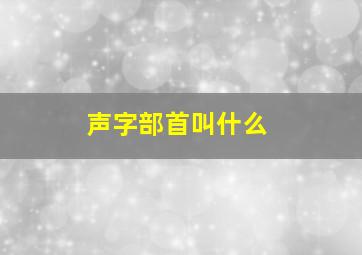 声字部首叫什么