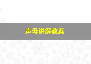 声母讲解教案