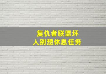 复仇者联盟坏人别想休息任务