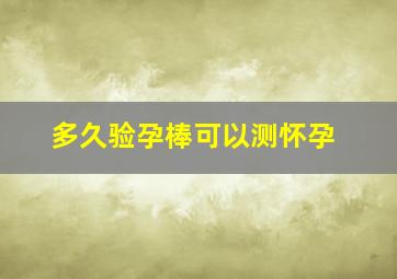 多久验孕棒可以测怀孕