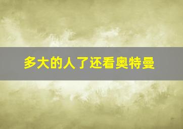 多大的人了还看奥特曼