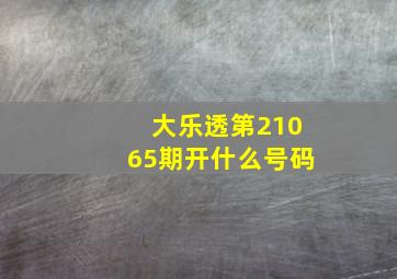 大乐透第21065期开什么号码