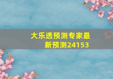 大乐透预测专家最新预测24153