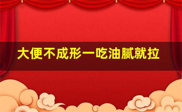 大便不成形一吃油腻就拉