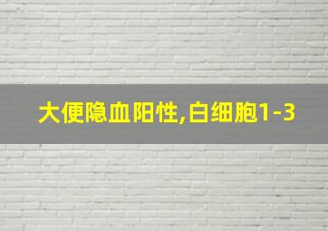 大便隐血阳性,白细胞1-3