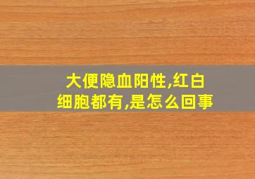 大便隐血阳性,红白细胞都有,是怎么回事