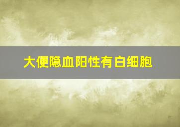 大便隐血阳性有白细胞