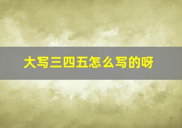 大写三四五怎么写的呀