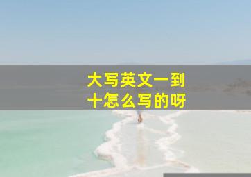 大写英文一到十怎么写的呀