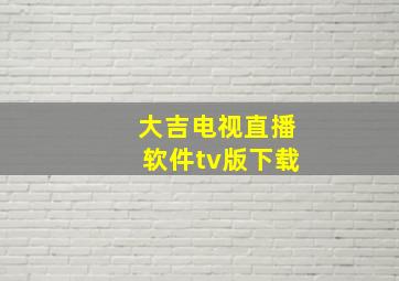 大吉电视直播软件tv版下载