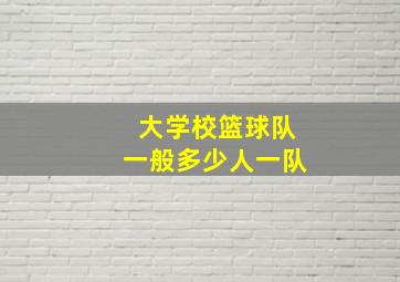 大学校篮球队一般多少人一队