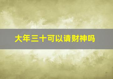 大年三十可以请财神吗