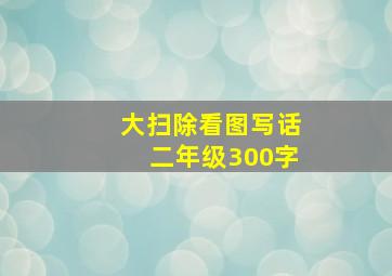 大扫除看图写话二年级300字