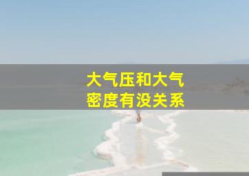 大气压和大气密度有没关系