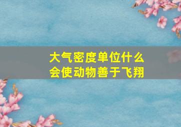 大气密度单位什么会使动物善于飞翔