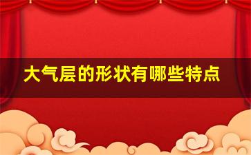 大气层的形状有哪些特点