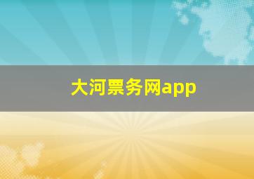 大河票务网app