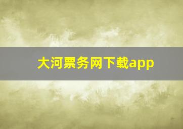 大河票务网下载app