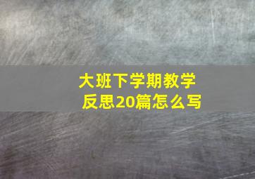 大班下学期教学反思20篇怎么写