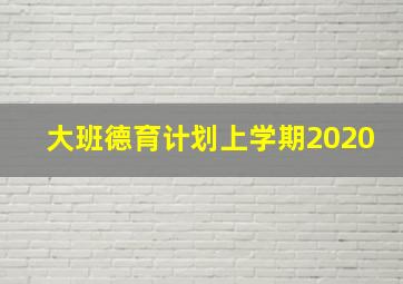 大班德育计划上学期2020