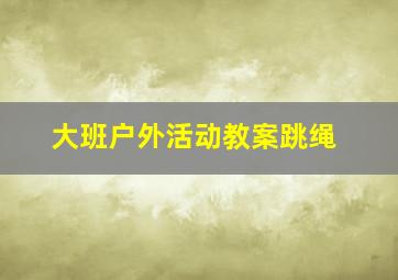 大班户外活动教案跳绳