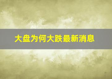 大盘为何大跌最新消息