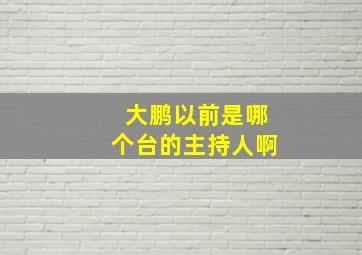 大鹏以前是哪个台的主持人啊