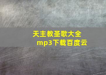 天主教圣歌大全mp3下载百度云