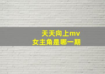 天天向上mv女主角是哪一期