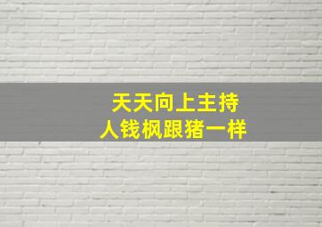 天天向上主持人钱枫跟猪一样