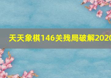 天天象棋146关残局破解2020