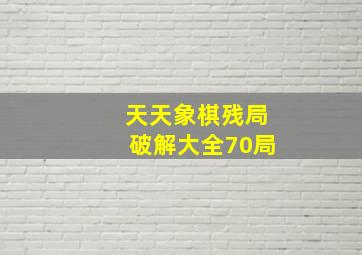 天天象棋残局破解大全70局