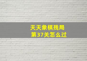 天天象棋残局第37关怎么过