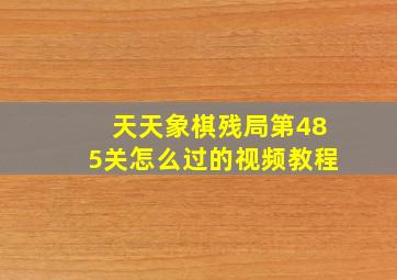 天天象棋残局第485关怎么过的视频教程