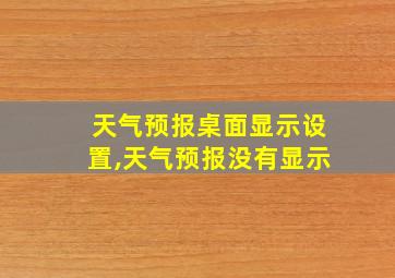 天气预报桌面显示设置,天气预报没有显示