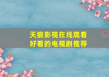 天狼影视在线观看好看的电视剧推荐