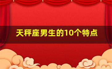 天秤座男生的10个特点