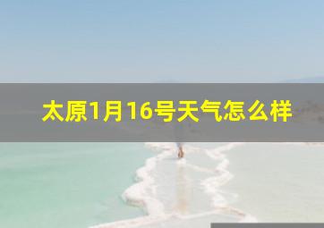 太原1月16号天气怎么样