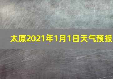 太原2021年1月1日天气预报