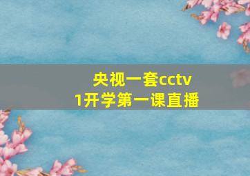 央视一套cctv1开学第一课直播