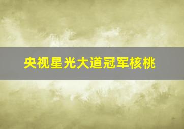 央视星光大道冠军核桃