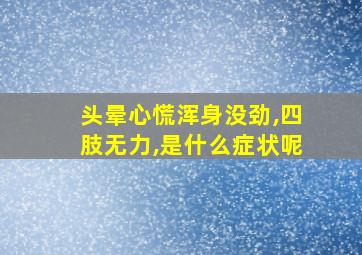 头晕心慌浑身没劲,四肢无力,是什么症状呢