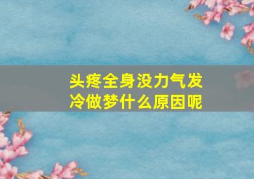 头疼全身没力气发冷做梦什么原因呢