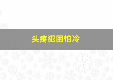 头疼犯困怕冷