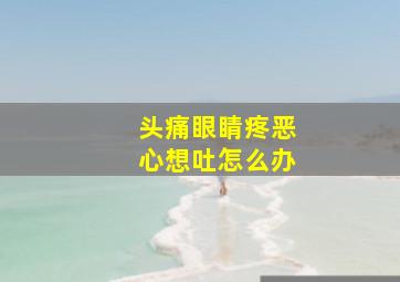 头痛眼睛疼恶心想吐怎么办