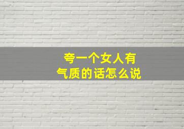 夸一个女人有气质的话怎么说